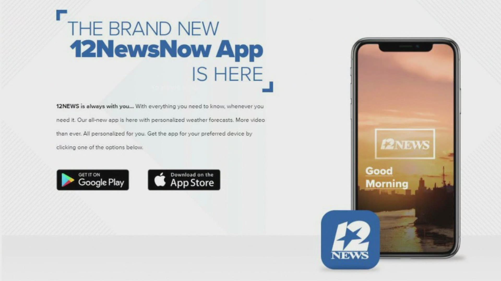 Download the new 12NewsNow App at the Apple App Store and Google Play or visit https://12NewsNow.com/App on your mobile device!