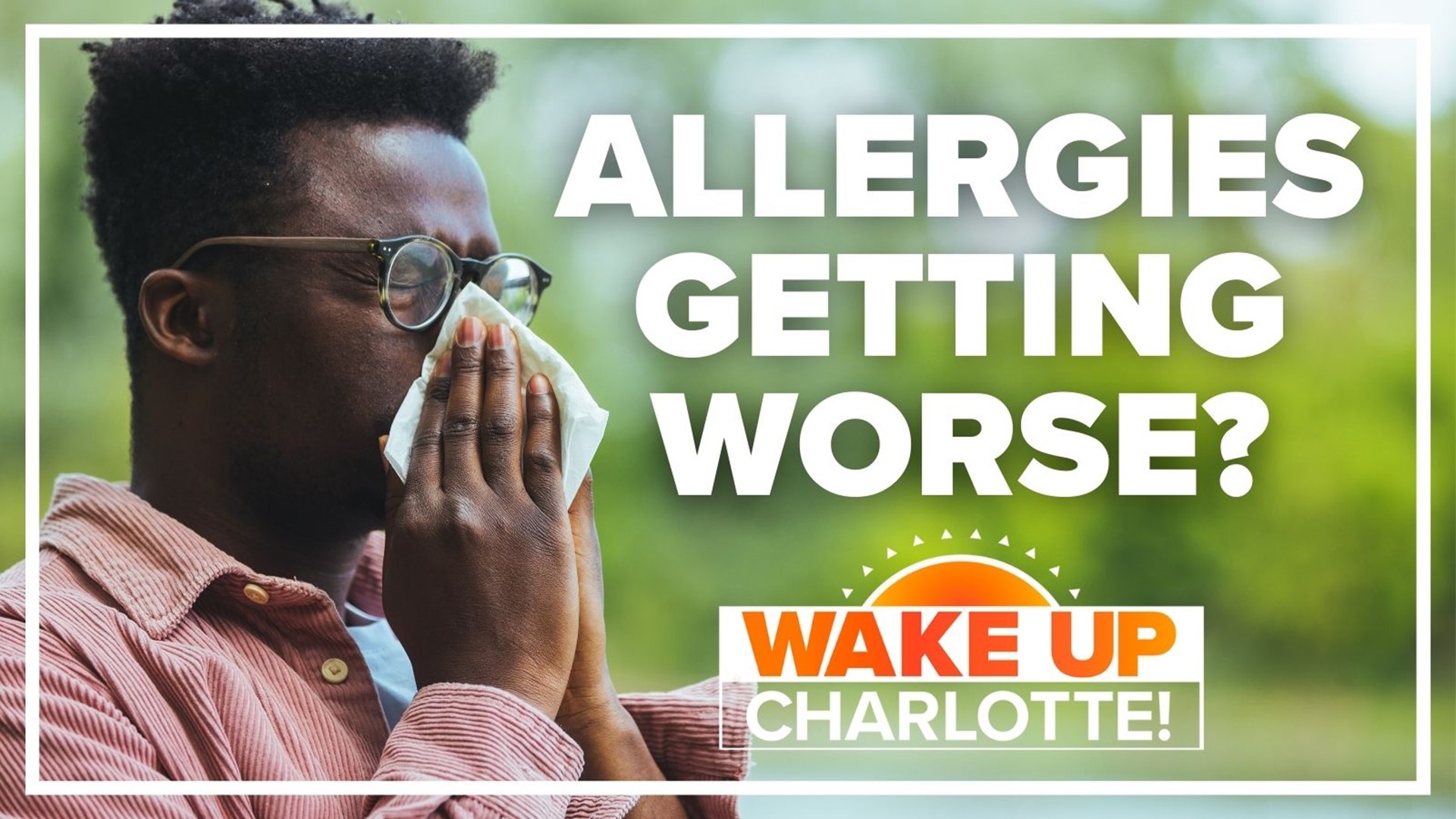 Why your allergies are getting worse WakeUpCLT To Go