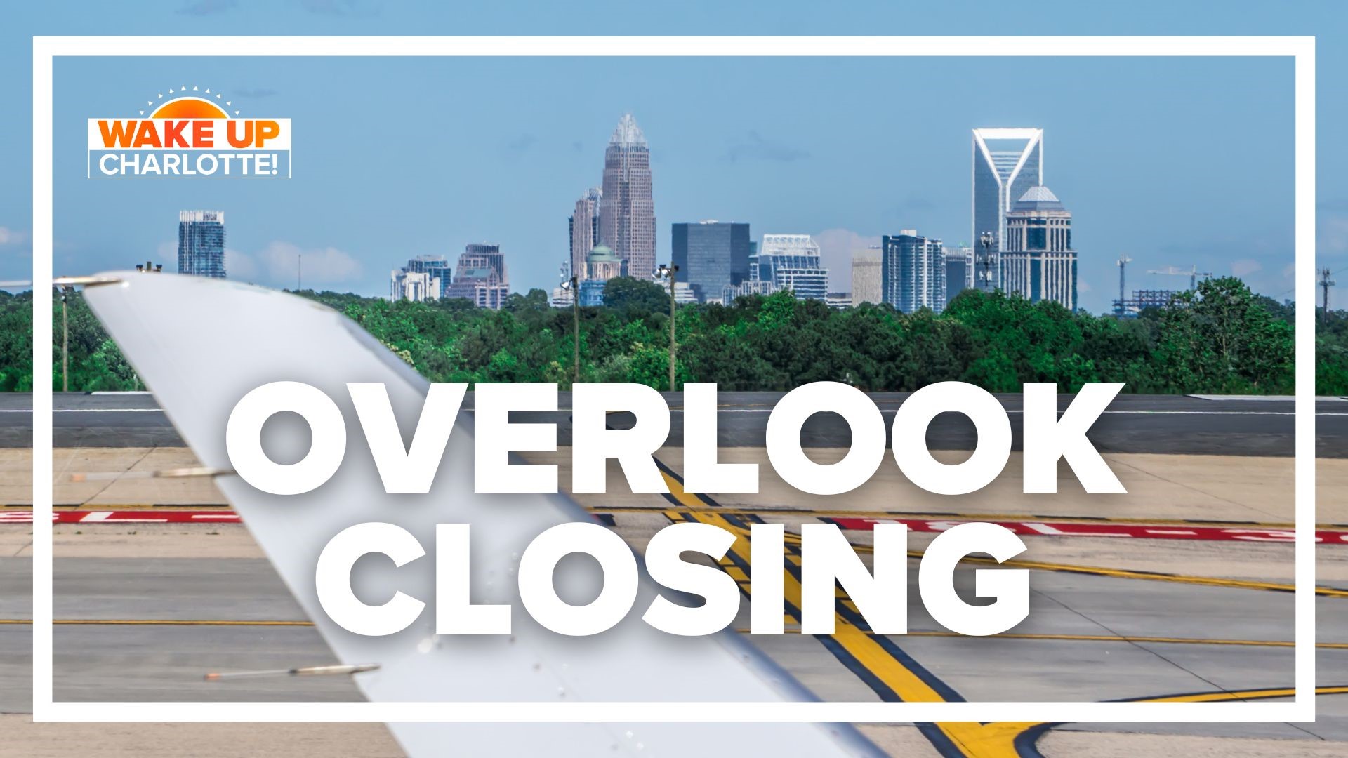 The Charlotte Douglas International Airport overlook is closing Monday as part of the airport's bigger construction plan.